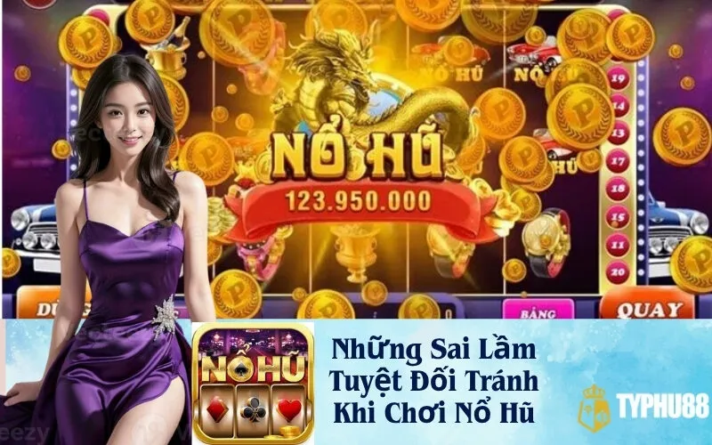 Những Sai Lầm Chết Người Cần Tuyệt Đối Tránh Khi Chơi Nổ Hũ