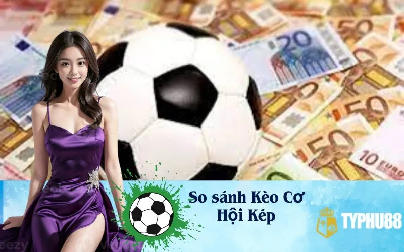 So sánh Kèo Cơ Hội Kép