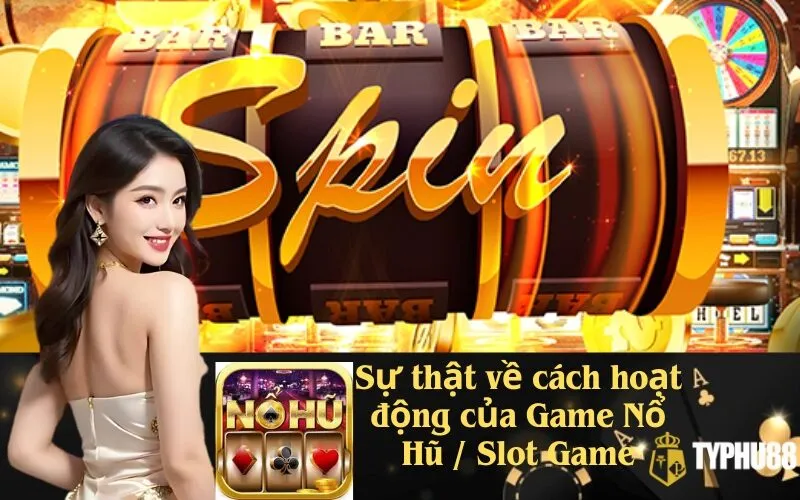 Sự thật về cách hoạt động của Game Nổ Hũ / Slot Game